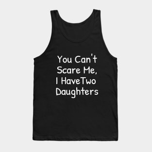 You Can't Scare Me,I Have Two Daughters Tank Top